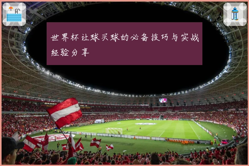 世界杯让球买球的必备技巧与实战经验分享