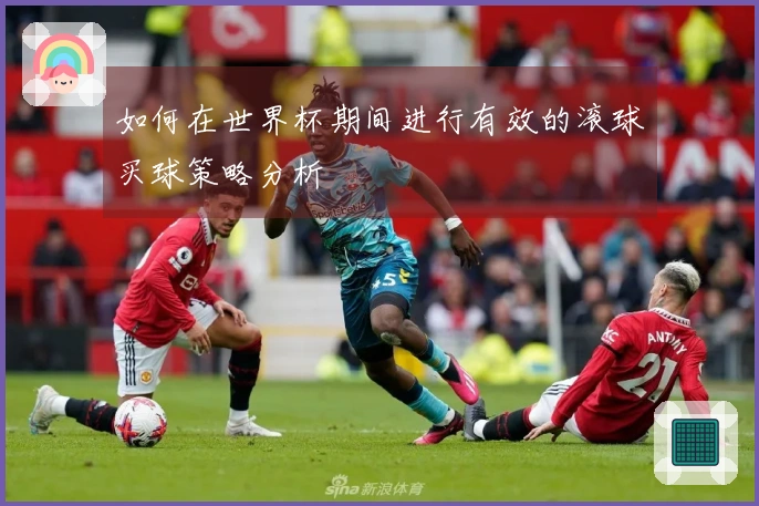 如何在世界杯期间进行有效的滚球买球策略分析
